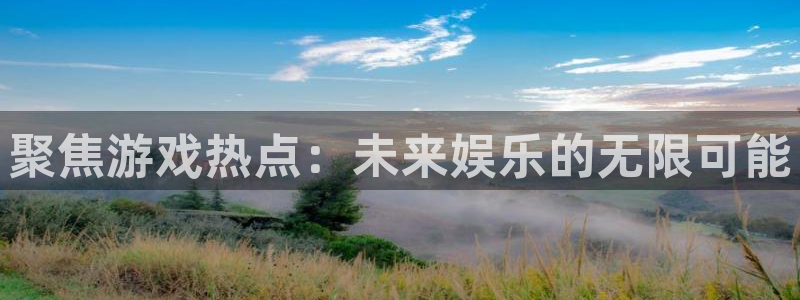鼎点娱乐娱乐是真的吗：聚焦游戏热点：未来娱乐的无限可能