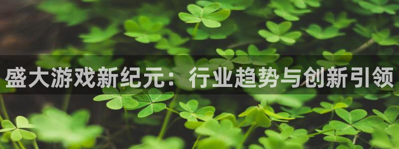 鼎点娱乐娱乐是真的吗：盛大游戏新纪元：行业趋势与创新引领